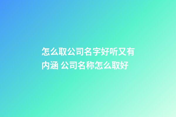 怎么取公司名字好听又有内涵 公司名称怎么取好-第1张-公司起名-玄机派